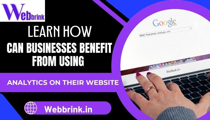 Learn How can Businesses Benefit from Using Analytics on their Website